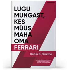 LUGU MUNGAST, KES MÜÜS MAHA OMA FERRARI - Robin S. Sharma