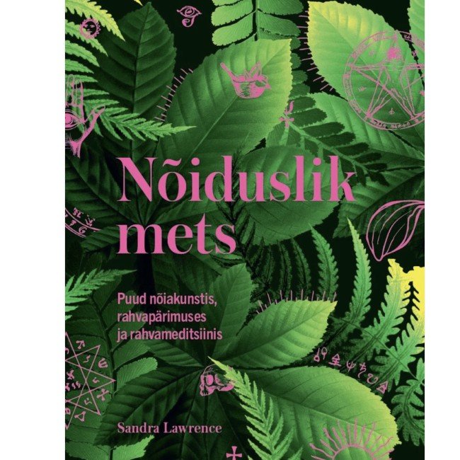 Nõiduslik mets – puud rahvapärimuses, nõiakunstis ja rahvameditsiinis